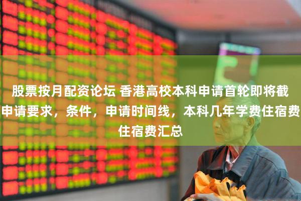 股票按月配资论坛 香港高校本科申请首轮即将截止！申请要求，条件，申请时间线，本科几年学费住宿费汇总